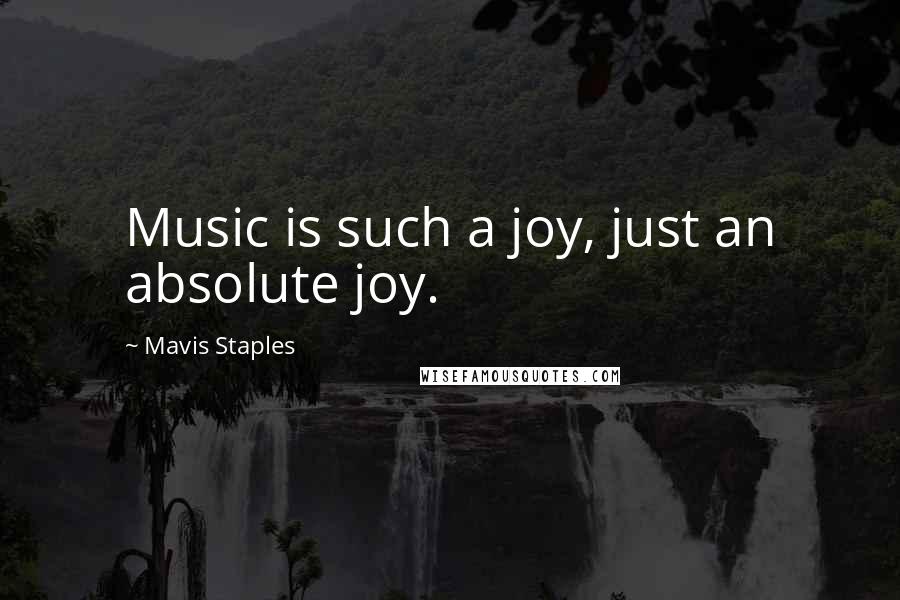 Mavis Staples Quotes: Music is such a joy, just an absolute joy.