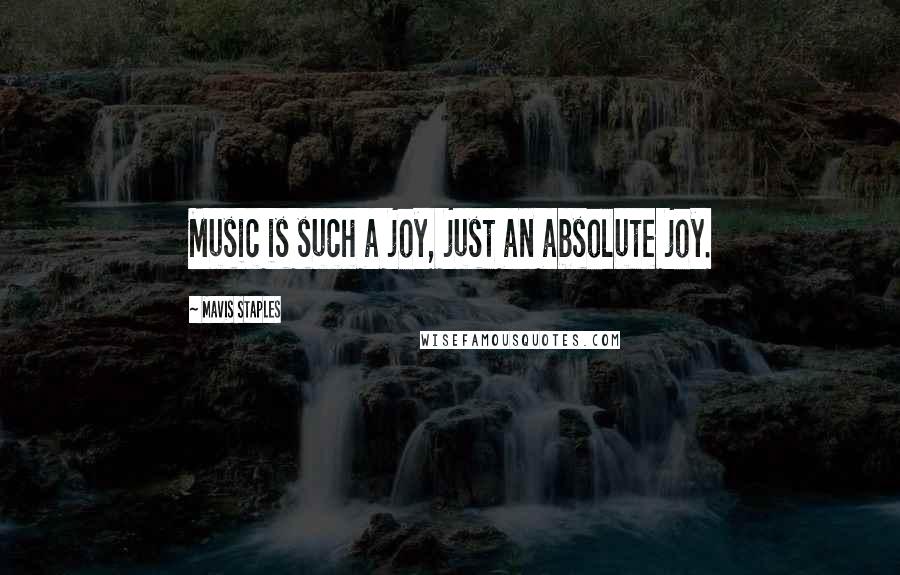 Mavis Staples Quotes: Music is such a joy, just an absolute joy.