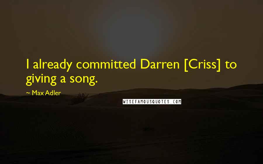 Max Adler Quotes: I already committed Darren [Criss] to giving a song.