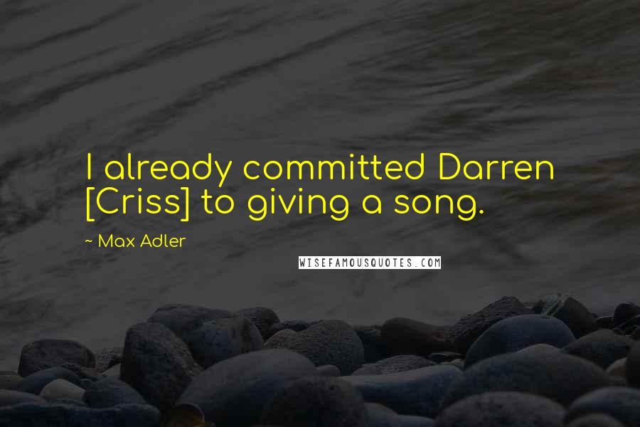 Max Adler Quotes: I already committed Darren [Criss] to giving a song.