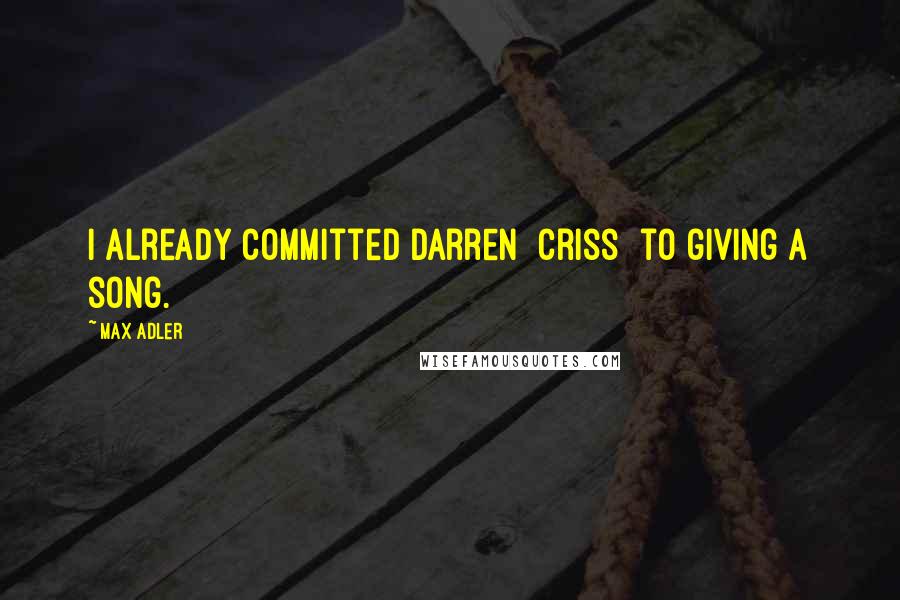 Max Adler Quotes: I already committed Darren [Criss] to giving a song.