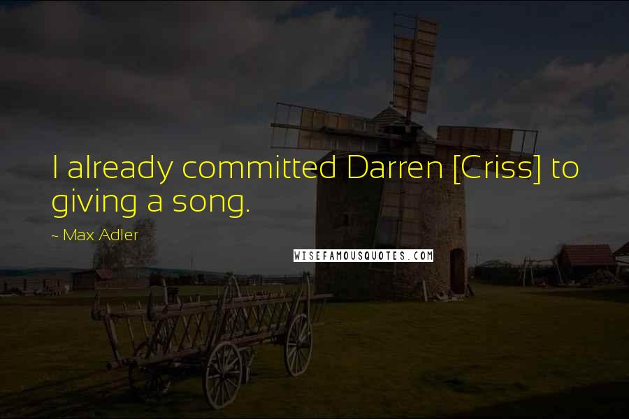 Max Adler Quotes: I already committed Darren [Criss] to giving a song.