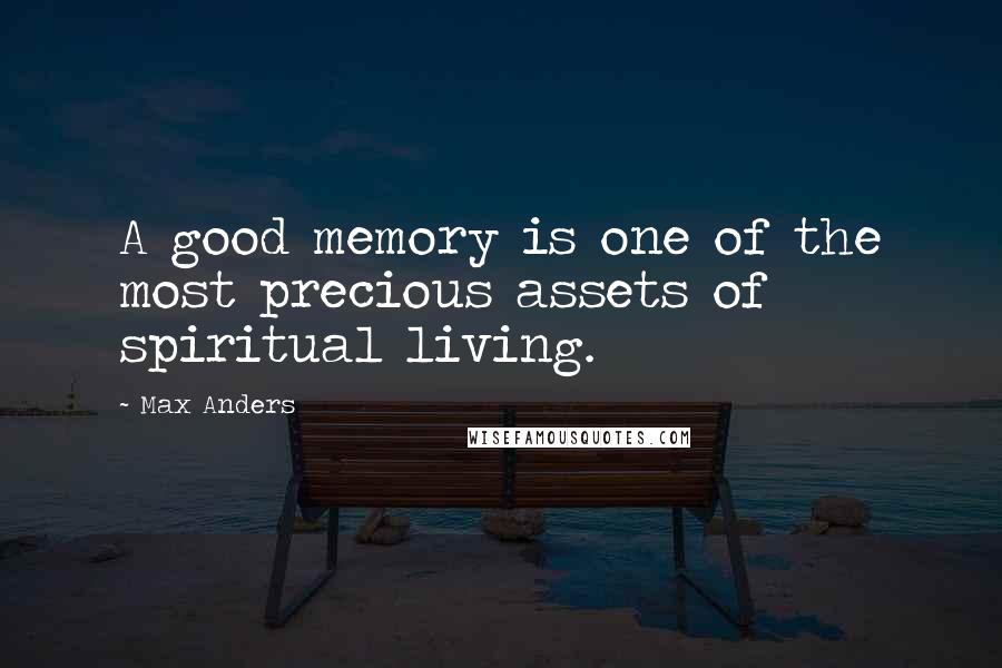 Max Anders Quotes: A good memory is one of the most precious assets of spiritual living.