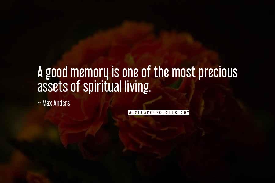 Max Anders Quotes: A good memory is one of the most precious assets of spiritual living.