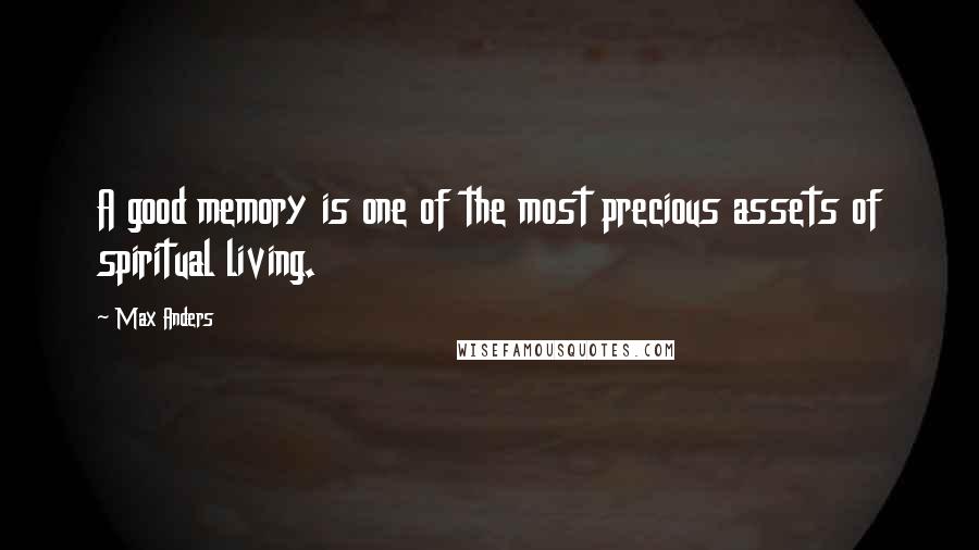 Max Anders Quotes: A good memory is one of the most precious assets of spiritual living.