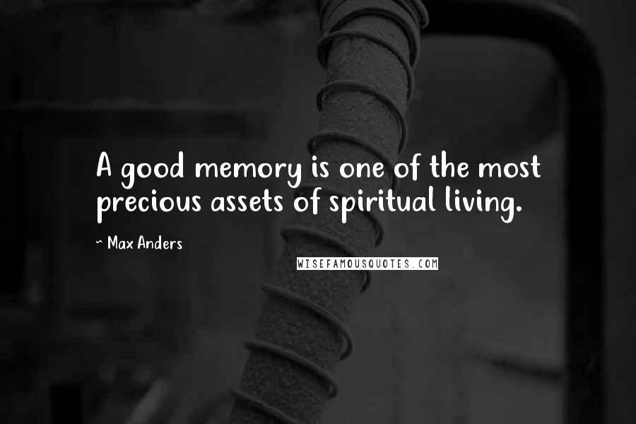 Max Anders Quotes: A good memory is one of the most precious assets of spiritual living.