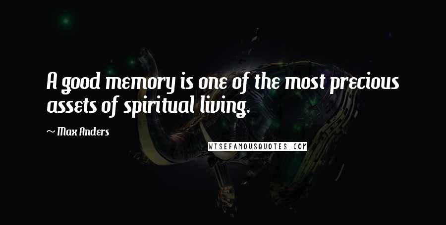 Max Anders Quotes: A good memory is one of the most precious assets of spiritual living.