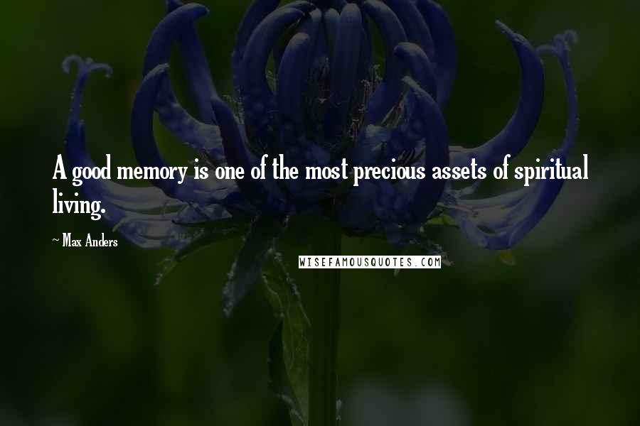 Max Anders Quotes: A good memory is one of the most precious assets of spiritual living.