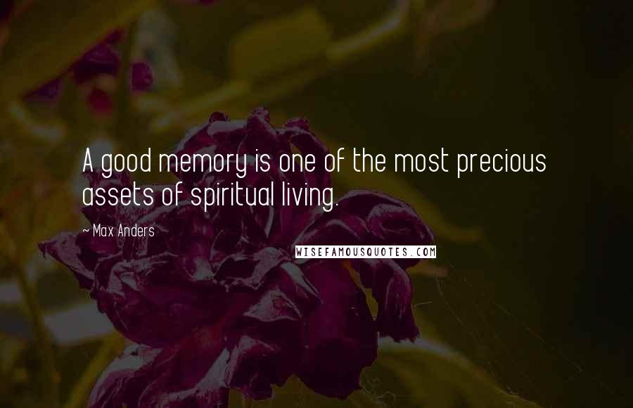 Max Anders Quotes: A good memory is one of the most precious assets of spiritual living.