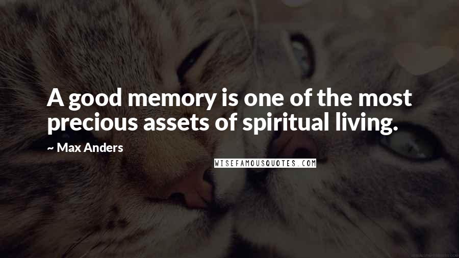 Max Anders Quotes: A good memory is one of the most precious assets of spiritual living.