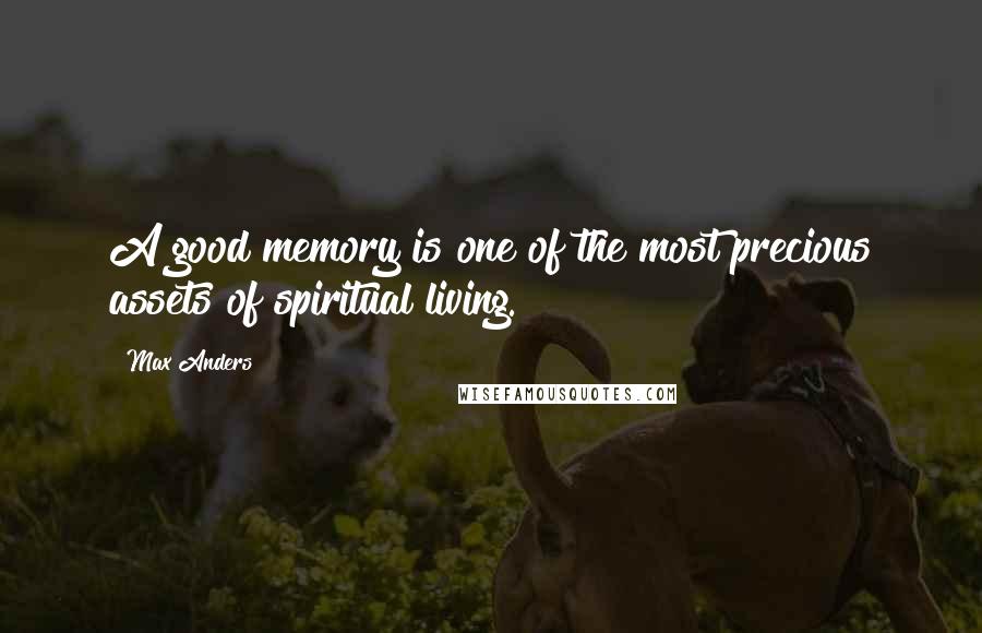 Max Anders Quotes: A good memory is one of the most precious assets of spiritual living.