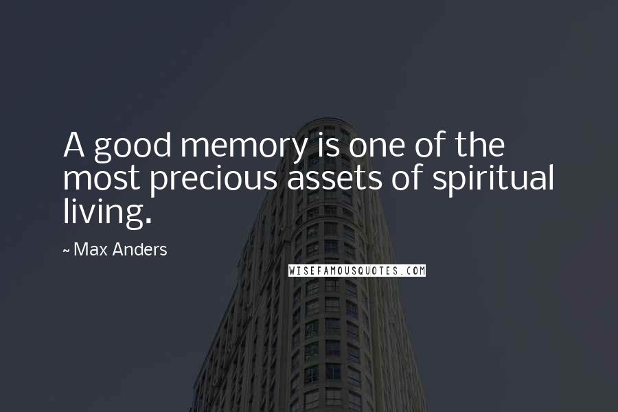 Max Anders Quotes: A good memory is one of the most precious assets of spiritual living.