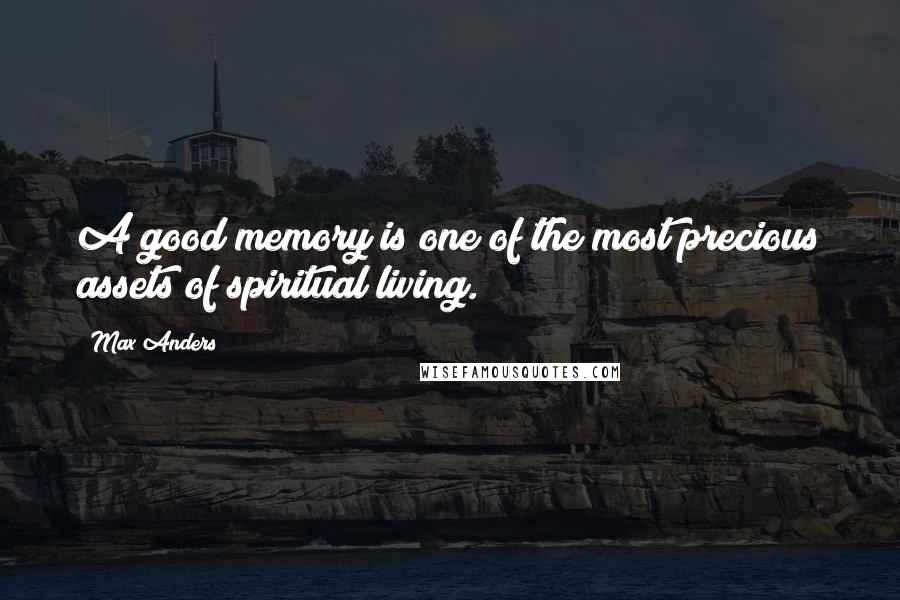 Max Anders Quotes: A good memory is one of the most precious assets of spiritual living.