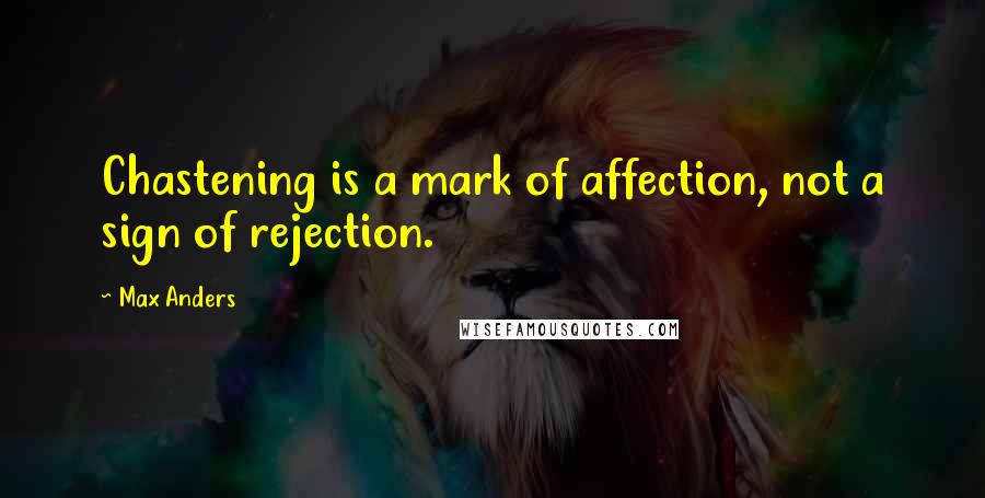 Max Anders Quotes: Chastening is a mark of affection, not a sign of rejection.