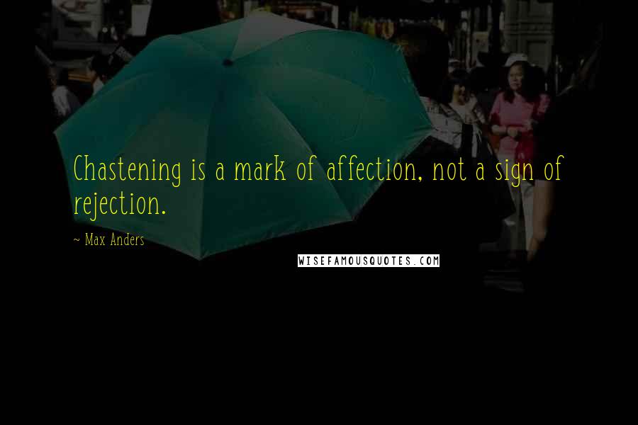 Max Anders Quotes: Chastening is a mark of affection, not a sign of rejection.