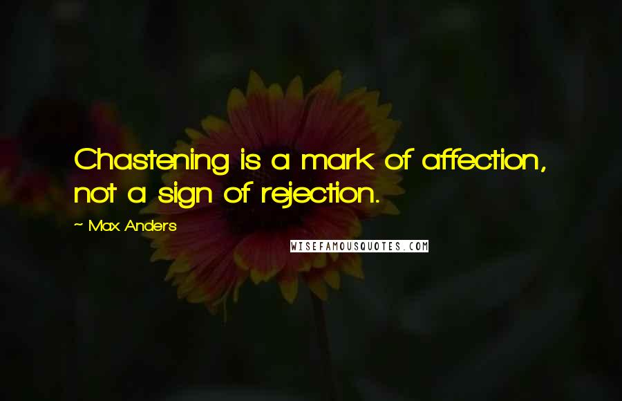 Max Anders Quotes: Chastening is a mark of affection, not a sign of rejection.