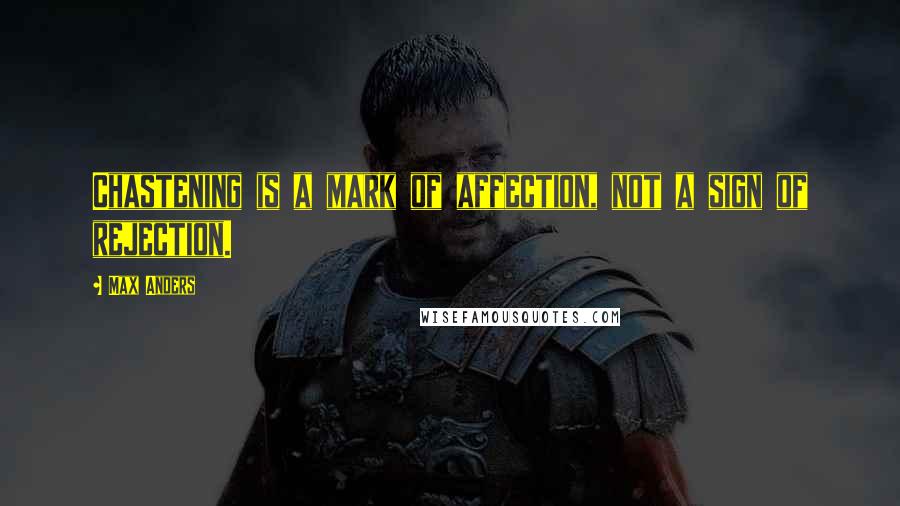 Max Anders Quotes: Chastening is a mark of affection, not a sign of rejection.