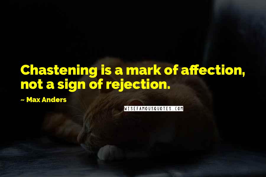 Max Anders Quotes: Chastening is a mark of affection, not a sign of rejection.