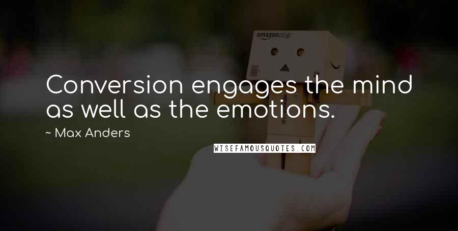 Max Anders Quotes: Conversion engages the mind as well as the emotions.