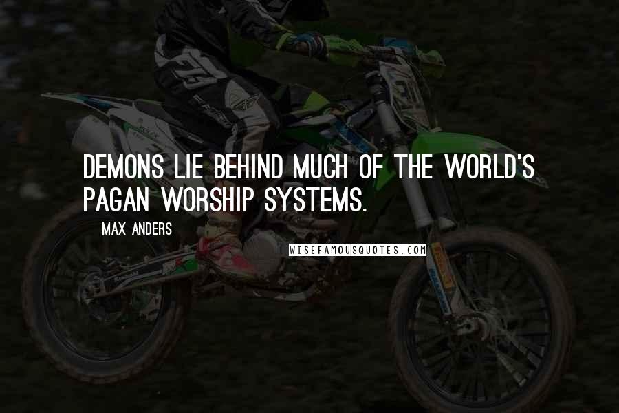 Max Anders Quotes: Demons lie behind much of the world's pagan worship systems.