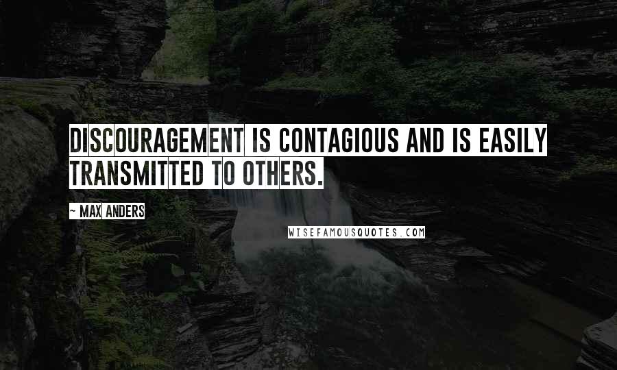 Max Anders Quotes: Discouragement is contagious and is easily transmitted to others.