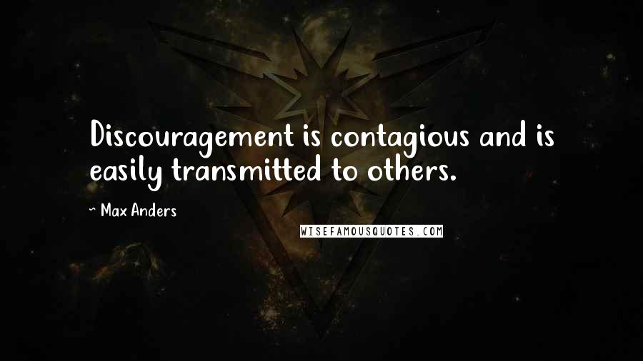 Max Anders Quotes: Discouragement is contagious and is easily transmitted to others.