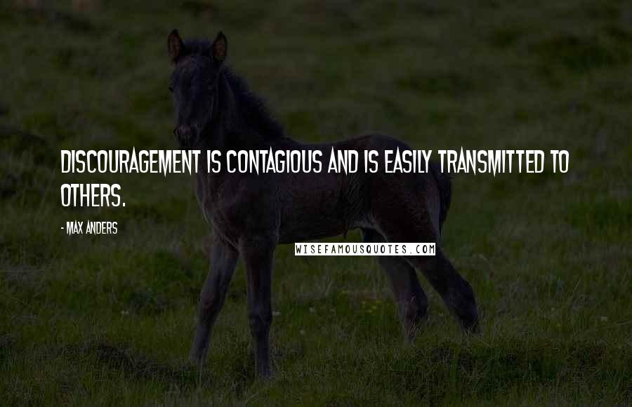 Max Anders Quotes: Discouragement is contagious and is easily transmitted to others.