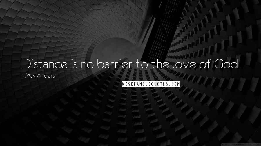 Max Anders Quotes: Distance is no barrier to the love of God.