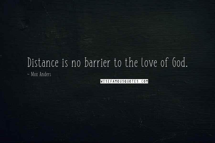 Max Anders Quotes: Distance is no barrier to the love of God.