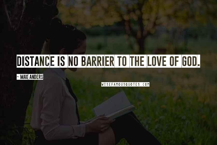 Max Anders Quotes: Distance is no barrier to the love of God.