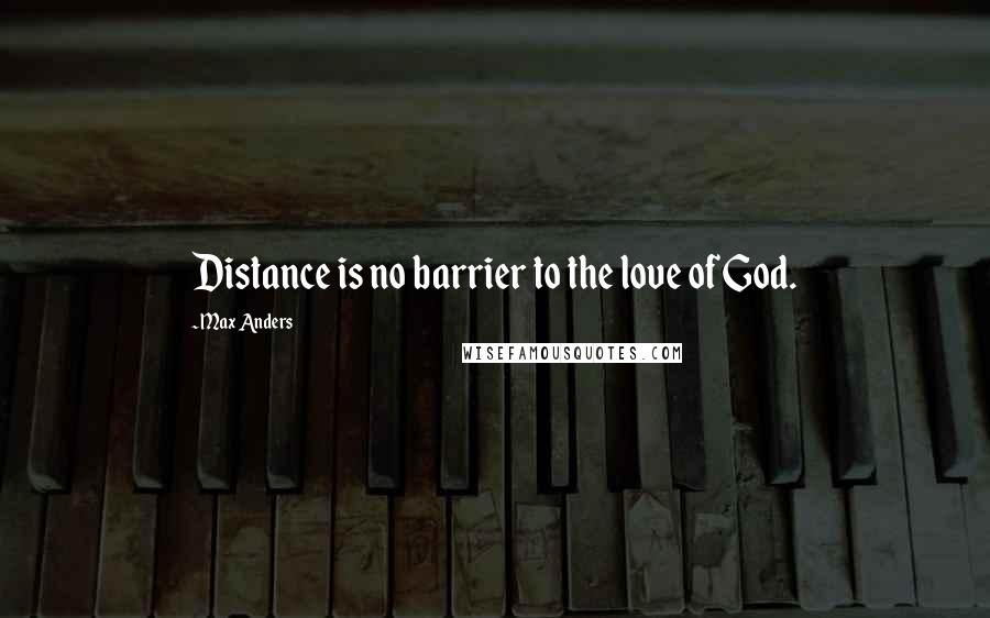 Max Anders Quotes: Distance is no barrier to the love of God.