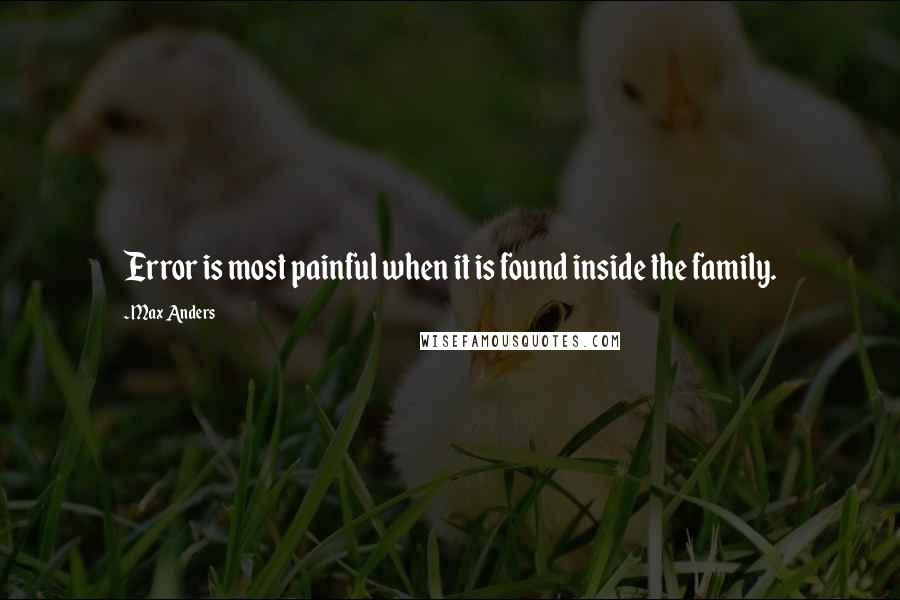 Max Anders Quotes: Error is most painful when it is found inside the family.