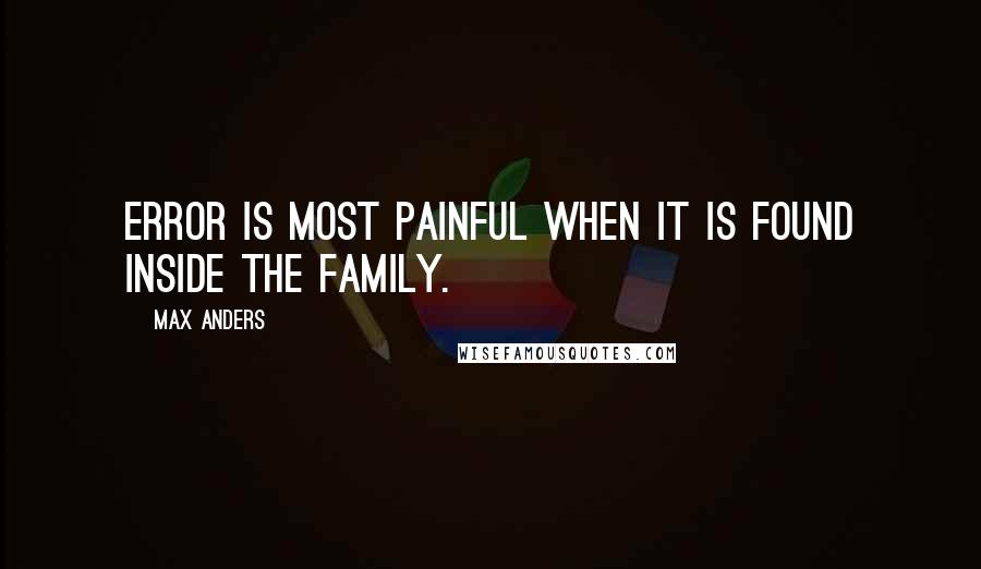 Max Anders Quotes: Error is most painful when it is found inside the family.