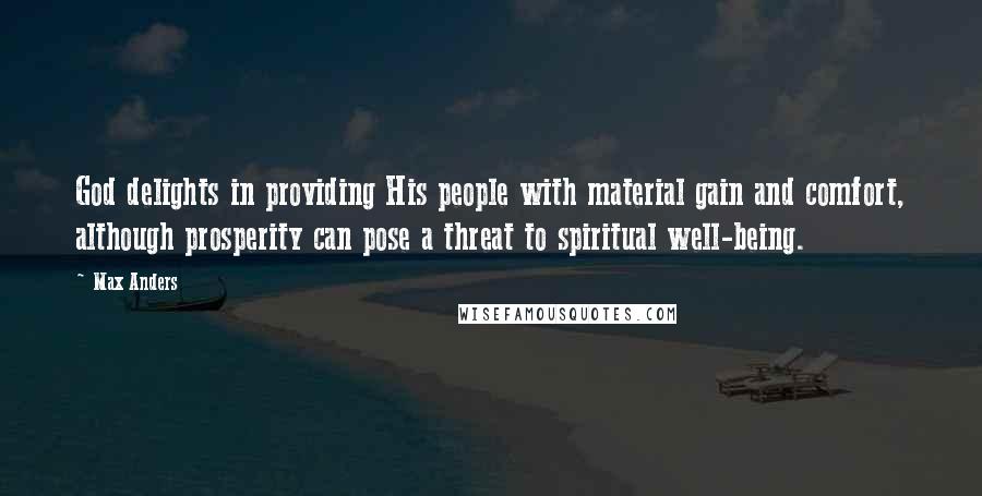 Max Anders Quotes: God delights in providing His people with material gain and comfort, although prosperity can pose a threat to spiritual well-being.