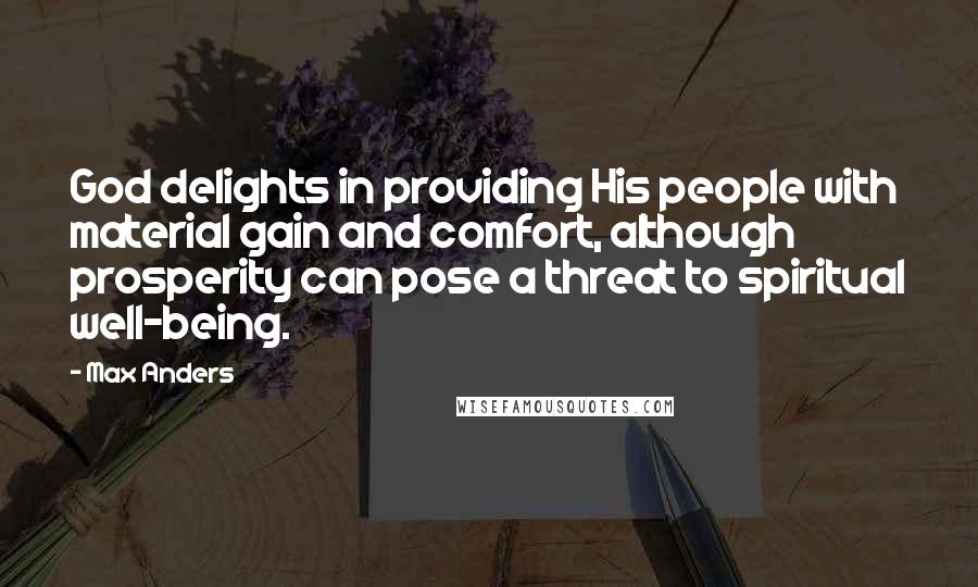 Max Anders Quotes: God delights in providing His people with material gain and comfort, although prosperity can pose a threat to spiritual well-being.