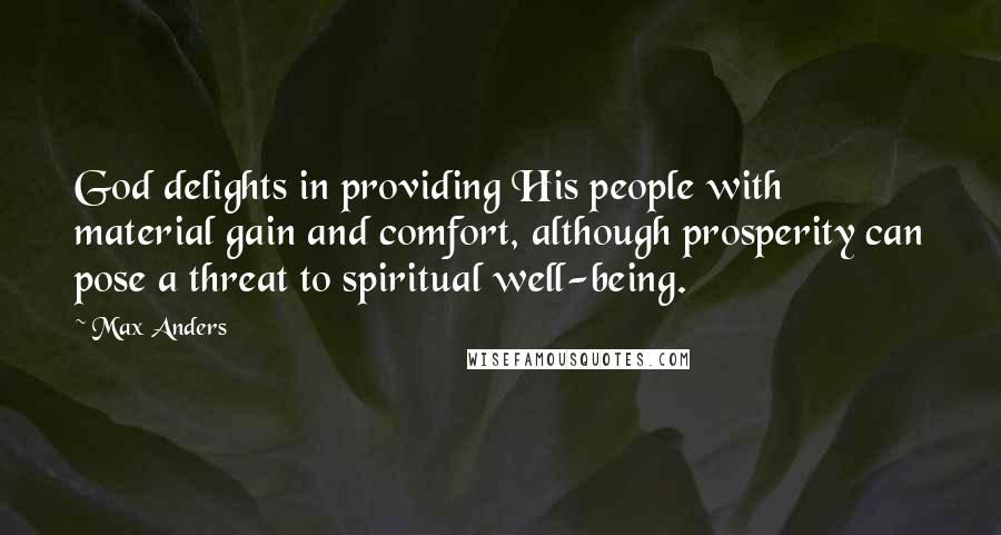 Max Anders Quotes: God delights in providing His people with material gain and comfort, although prosperity can pose a threat to spiritual well-being.