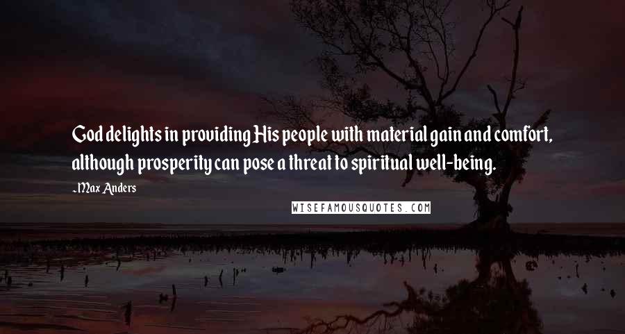 Max Anders Quotes: God delights in providing His people with material gain and comfort, although prosperity can pose a threat to spiritual well-being.