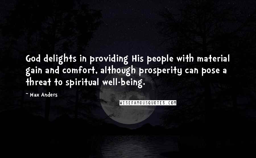 Max Anders Quotes: God delights in providing His people with material gain and comfort, although prosperity can pose a threat to spiritual well-being.