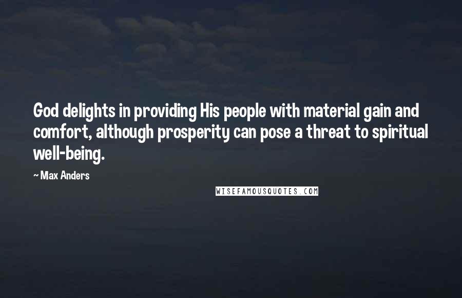 Max Anders Quotes: God delights in providing His people with material gain and comfort, although prosperity can pose a threat to spiritual well-being.