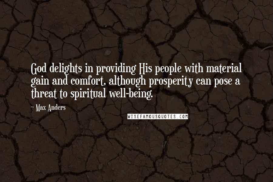 Max Anders Quotes: God delights in providing His people with material gain and comfort, although prosperity can pose a threat to spiritual well-being.