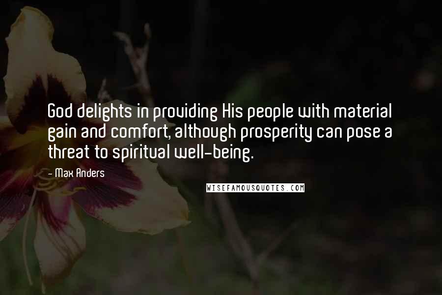 Max Anders Quotes: God delights in providing His people with material gain and comfort, although prosperity can pose a threat to spiritual well-being.