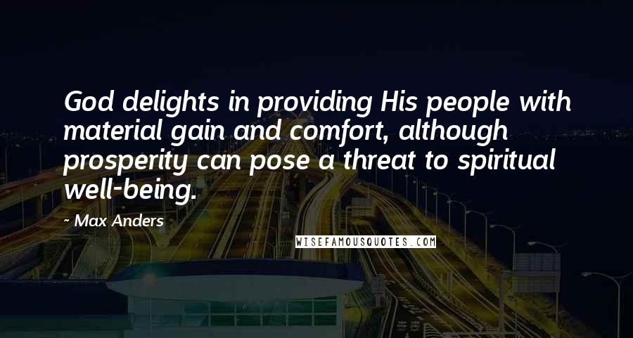 Max Anders Quotes: God delights in providing His people with material gain and comfort, although prosperity can pose a threat to spiritual well-being.