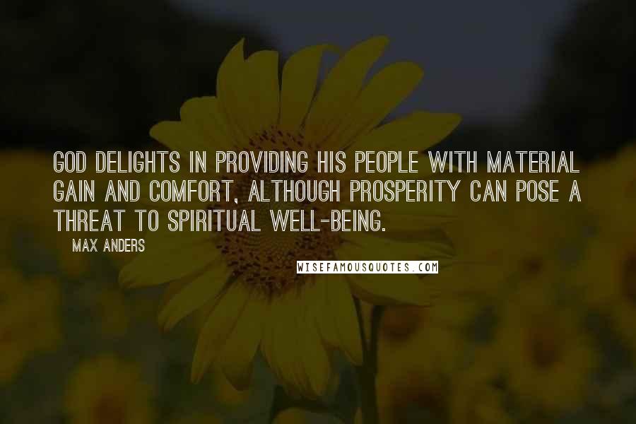 Max Anders Quotes: God delights in providing His people with material gain and comfort, although prosperity can pose a threat to spiritual well-being.