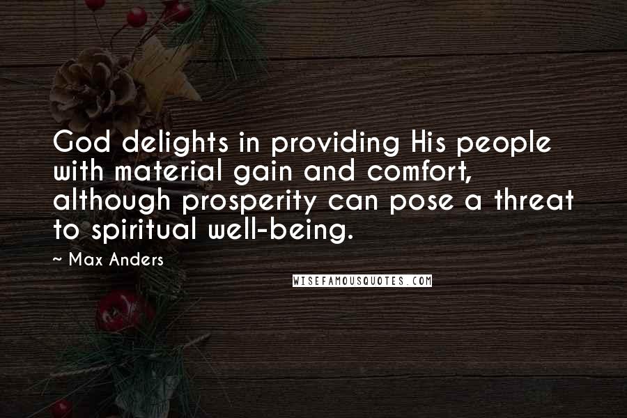 Max Anders Quotes: God delights in providing His people with material gain and comfort, although prosperity can pose a threat to spiritual well-being.