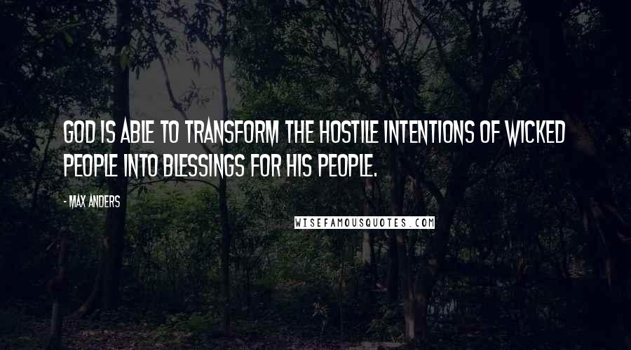 Max Anders Quotes: God is able to transform the hostile intentions of wicked people into blessings for His people.