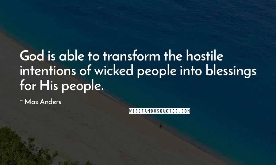 Max Anders Quotes: God is able to transform the hostile intentions of wicked people into blessings for His people.