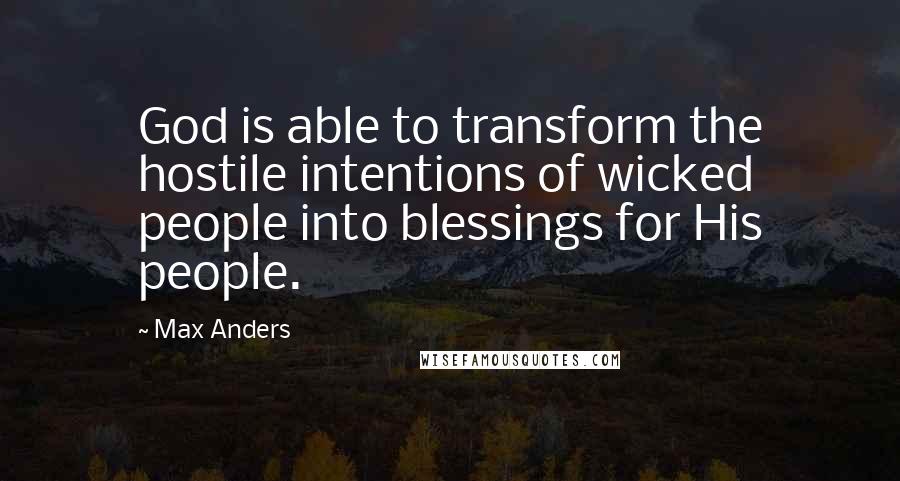 Max Anders Quotes: God is able to transform the hostile intentions of wicked people into blessings for His people.