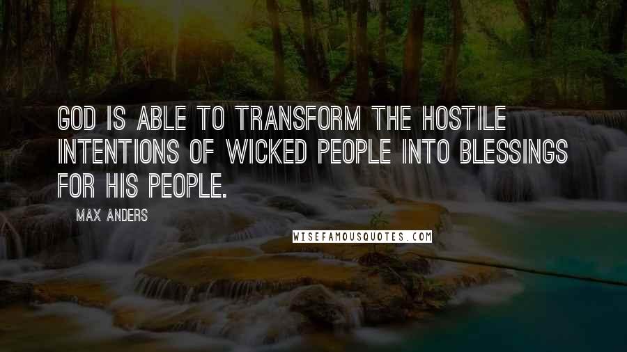 Max Anders Quotes: God is able to transform the hostile intentions of wicked people into blessings for His people.