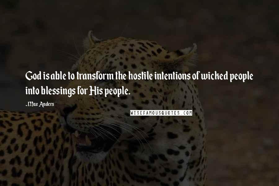 Max Anders Quotes: God is able to transform the hostile intentions of wicked people into blessings for His people.