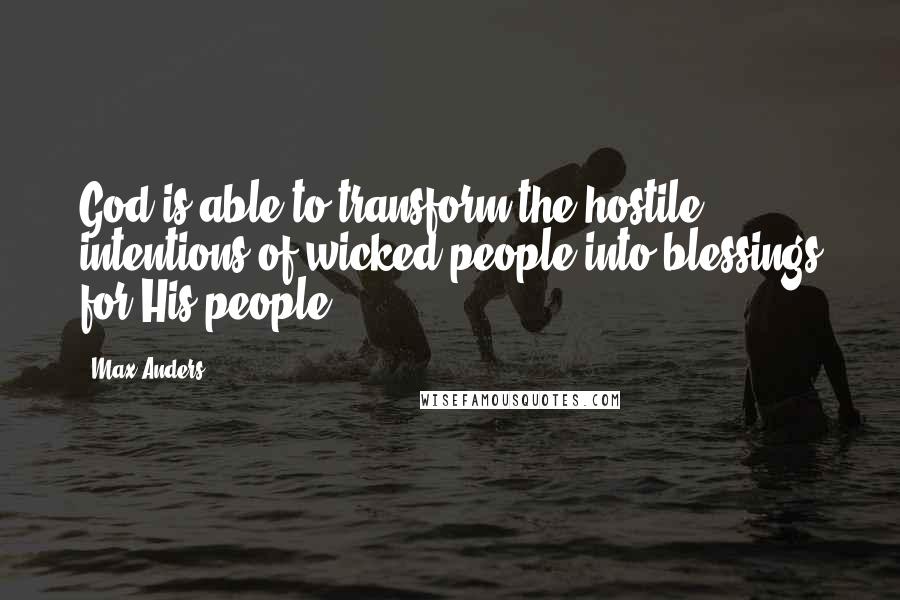 Max Anders Quotes: God is able to transform the hostile intentions of wicked people into blessings for His people.